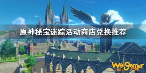 原神秘宝迷踪活动兑换物品推荐 秘宝迷踪兑换什么比较好