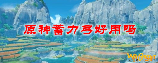 原神蓄力弓好用吗