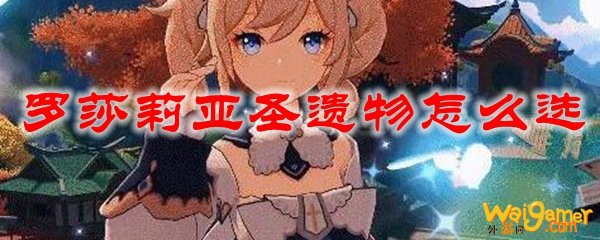 原神罗莎莉亚圣遗物怎么选