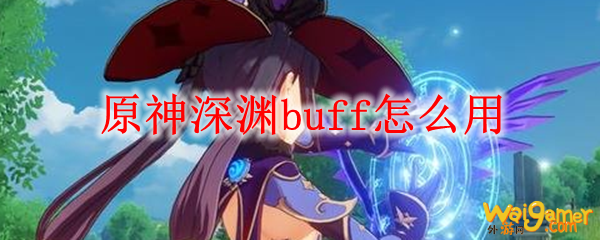 原神深渊buff怎么用