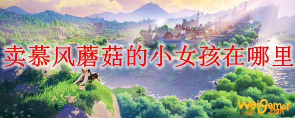 原神卖慕风蘑菇的小女孩在哪里