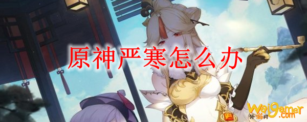 原神严寒怎么办