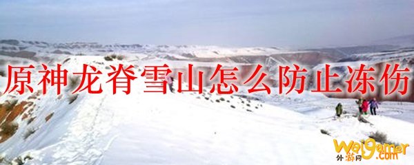 原神龙脊雪山怎么防止冻伤