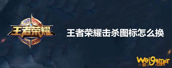 王者荣耀击杀人头标志怎么换-击杀人头标志更换方法