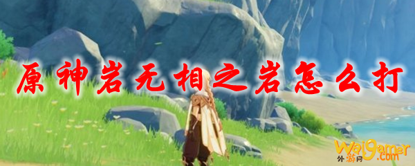 原神岩无相之岩怎么打