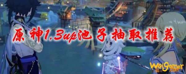 原神1.3up池子抽取推荐