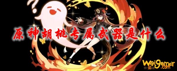 原神胡桃专属武器是什么