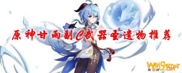 原神甘雨副C武器圣遗物推荐