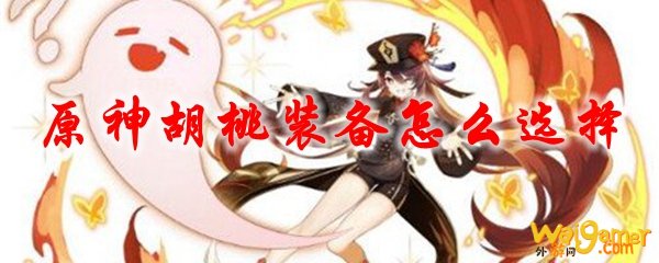 原神胡桃装备怎么选择