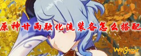 原神甘雨融化流装备怎么搭配