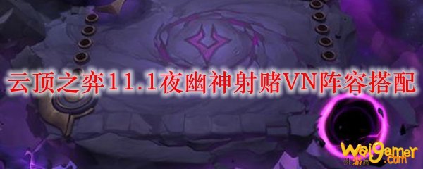 云顶之弈11.1夜幽神射赌VN阵容搭配