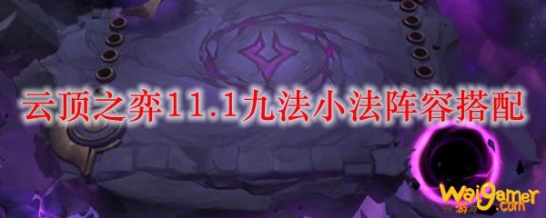 云顶之弈11.1九法小法阵容搭配