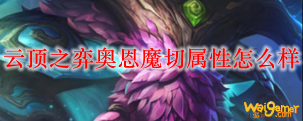云顶之弈奥恩魔切属性怎么样