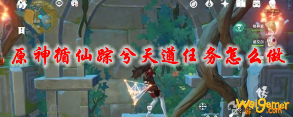 原神循仙踪兮天遒任务怎么做