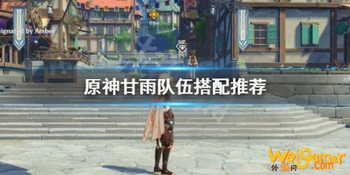 原神甘雨阵容搭配攻略 甘雨怎么搭配队伍? 原神甘雨阵容搭配攻略 甘雨怎么搭配队伍?