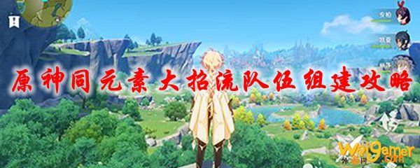 原神同元素大招流队伍组建攻略