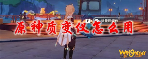 原神质变仪怎么用