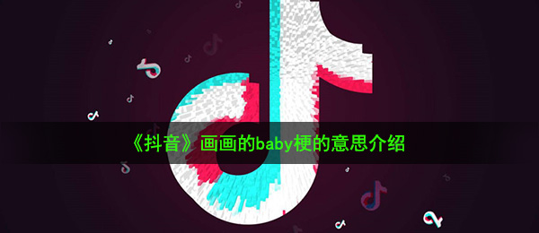 《抖音》画画的baby梗的意思介绍