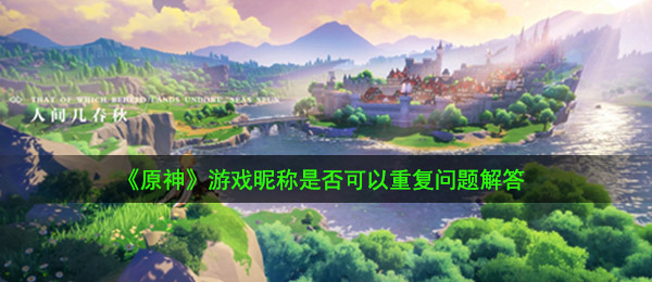 《原神》游戏昵称是否可以重复问题解答