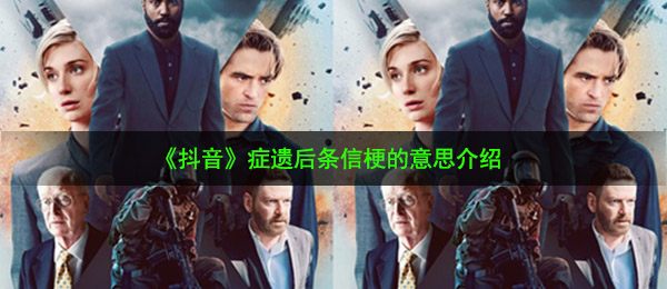 《抖音》症遗后条信梗的意思介绍