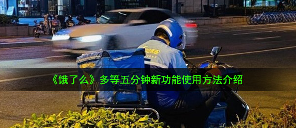 《饿了么》多等五分钟新功能使用方法介绍