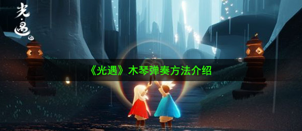 《光遇》木琴弹奏方法介绍