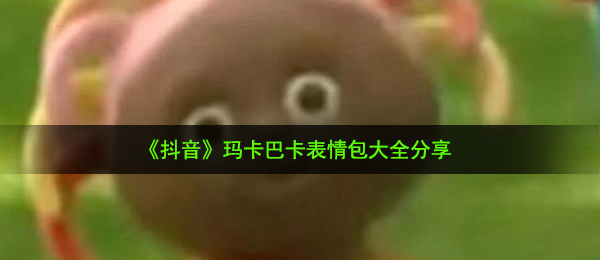 《抖音》?玛卡巴卡表情包大全分享