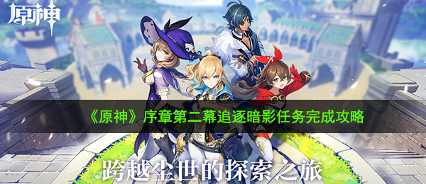 《原神》序章第二幕追逐暗影任务完成攻略