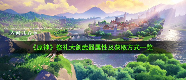 《原神》祭礼大剑武器属性及获取方式一览