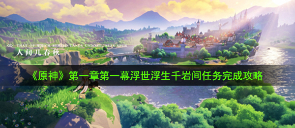 《原神》第一章第一幕浮世浮生千岩间任务完成攻略
