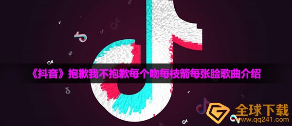 《抖音》抱歉我不抱歉每个吻每枝箭每张脸歌曲介绍