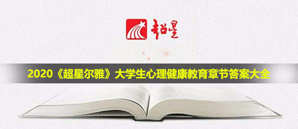 2020《超星尔雅》大学生心理健康教育章节答案大全