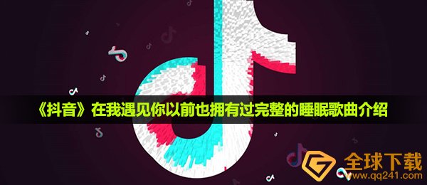 《抖音》在我遇见你以前也拥有过完整的睡眠歌曲介绍