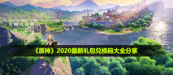 《原神》2020最新礼包兑换码大全分享