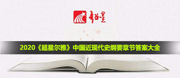 2020《超星尔雅》中国近现代史纲要章节答案大全
