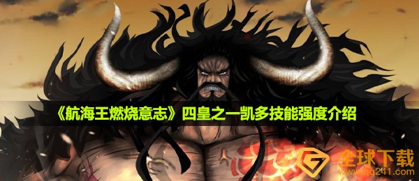 《航海王燃烧意志》四皇之一凯多技能强度介绍