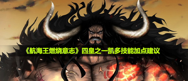 《航海王燃烧意志》四皇之一凯多技能加点建议