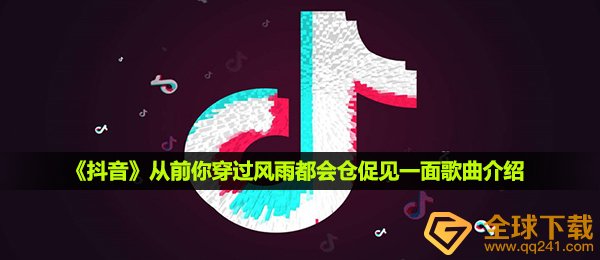 《抖音》从前你穿过风雨都会仓促见一面歌曲介绍