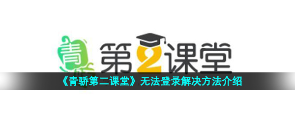 《青骄第二课堂》无法登录解决方法介绍