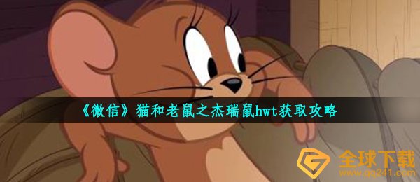 《微信》猫和老鼠之杰瑞鼠hwt获取攻略