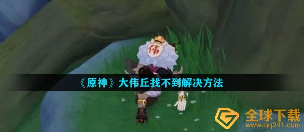 《原神》大伟丘找不到解决方法