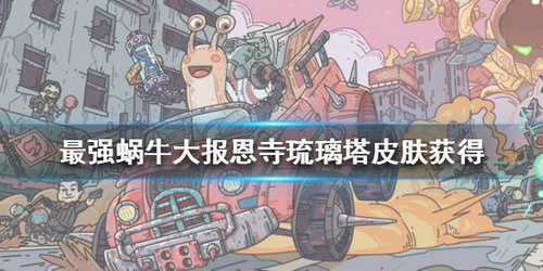 《最强蜗牛》大报恩寺琉璃塔获取攻略