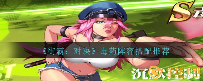 《街霸：对决》毒药阵容搭配推荐