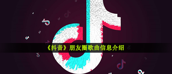 《抖音》朋友圈歌曲信息介绍