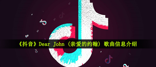 《抖音》Dear John (亲爱的约翰) (Album Version)歌曲信息介绍