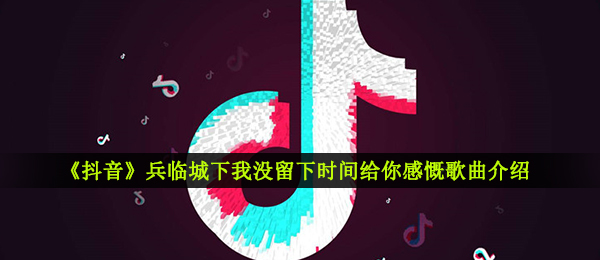 《抖音》满城烽火歌曲信息介绍