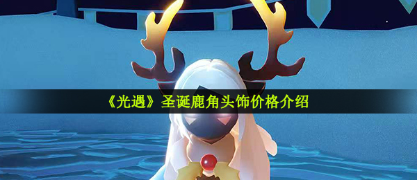 《光遇》圣诞鹿角头饰价格介绍