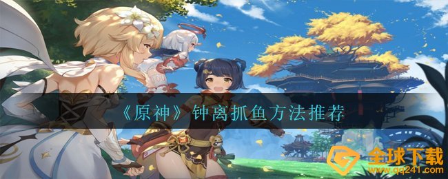 《原神》钟离抓鱼方法推荐