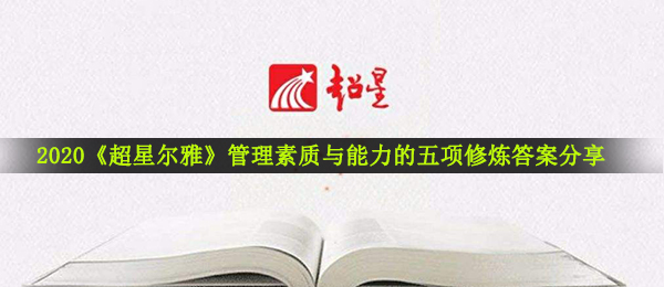 2020《超星尔雅》管理素质与能力的五项修炼答案分享