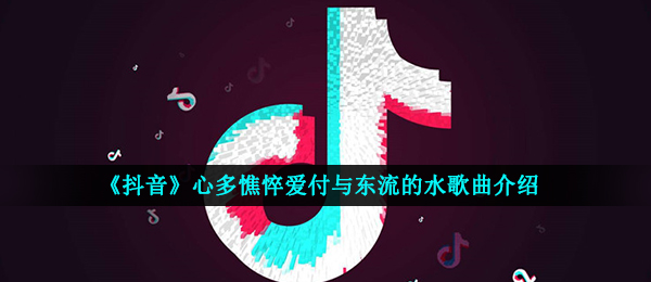 《抖音》心多憔悴爱付与东流的水歌曲介绍